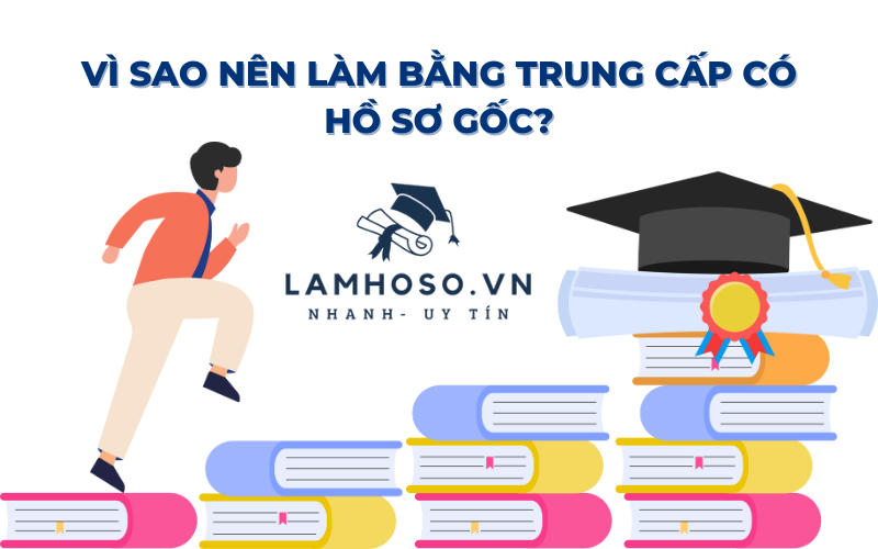 Vì sao nên làm bằng trung cấp có hồ sơ gốc?